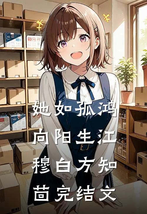 她如孤鸿向阳生江穆白方知茴完结文