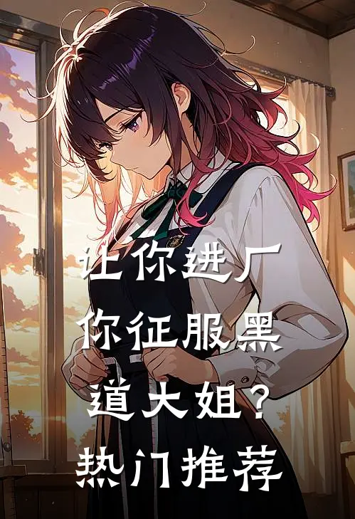 让你进厂，你征服黑道大姐？热门推荐