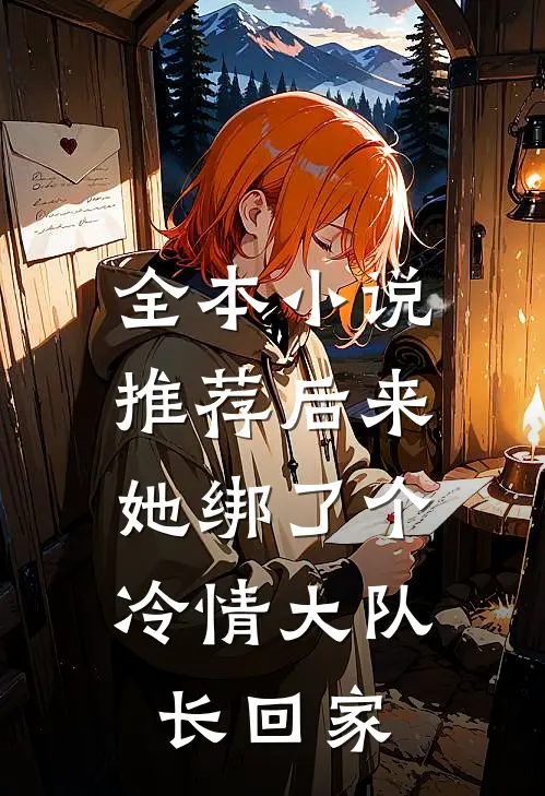 全本小说推荐后来，她绑了个冷情大队长回家