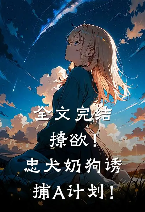 全文完结撩欲！忠犬奶狗诱捕A计划！
