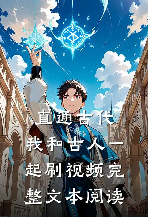 直通古代：我和古人一起刷视频完整文本阅读
