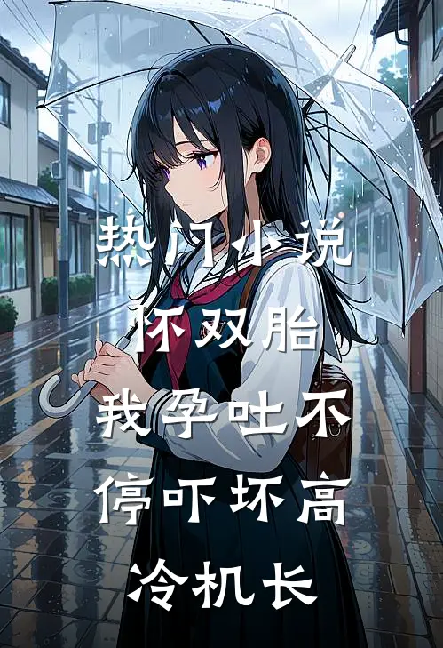 热门小说怀双胎，我孕吐不停吓坏高冷机长