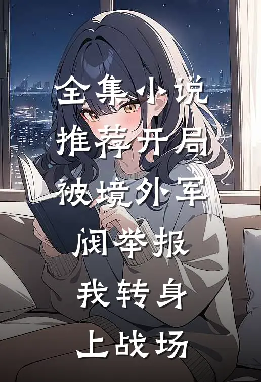 全集小说推荐开局被境外军阀举报，我转身上战场