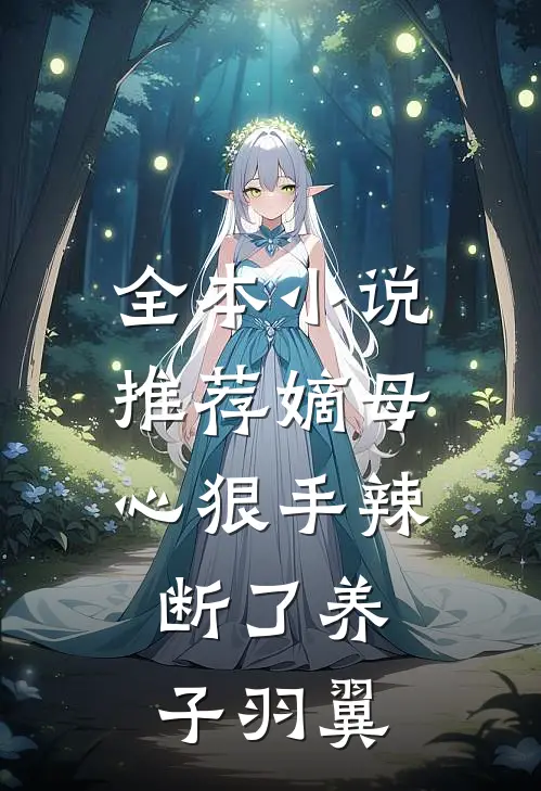 全本小说推荐嫡母心狠手辣，断了养子羽翼