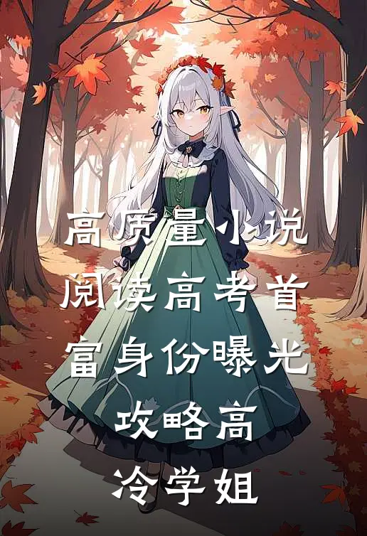 高质量小说阅读高考首富身份曝光，攻略高冷学姐