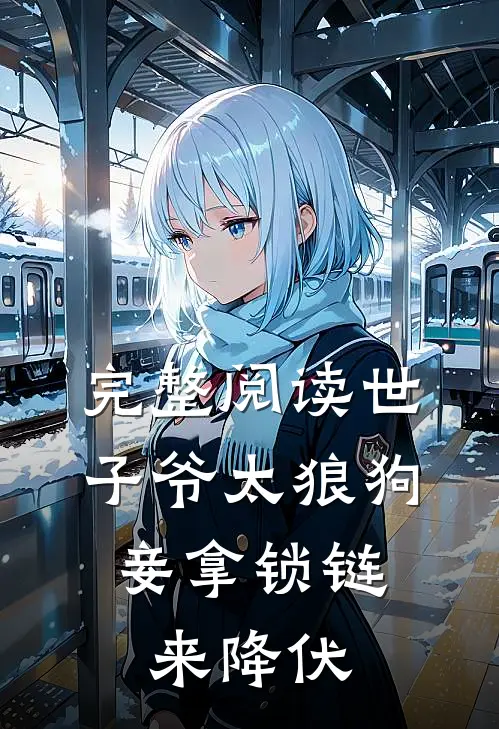 完整阅读世子爷太狼狗，妾拿锁链来降伏