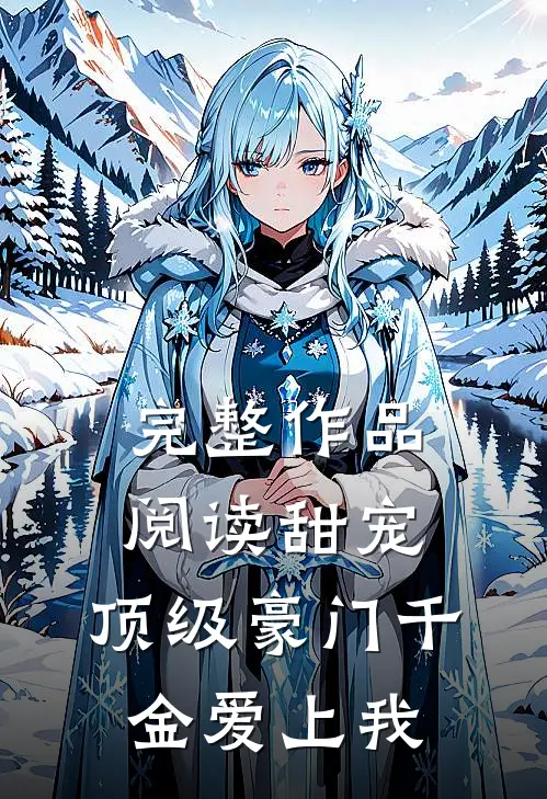 完整作品阅读甜宠：顶级豪门千金爱上我