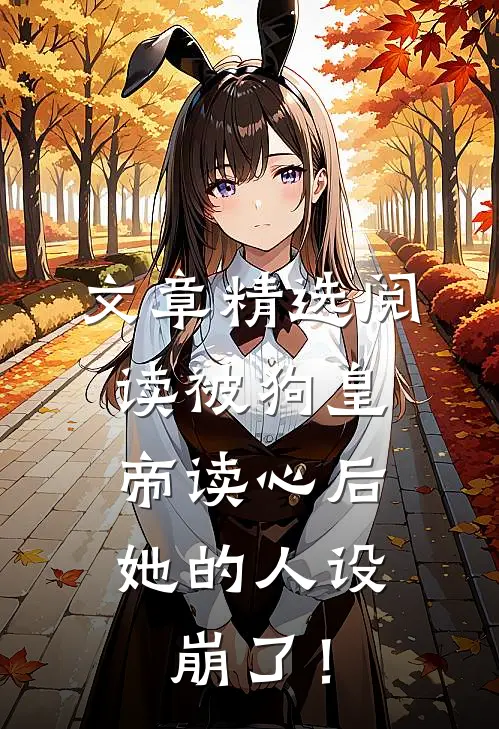 文章精选阅读被狗皇帝读心后，她的人设崩了！
