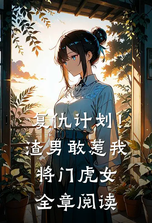 复仇计划！渣男敢惹我将门虎女全章阅读