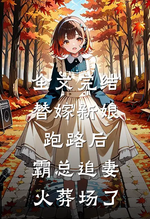 全文完结替嫁新娘跑路后，霸总追妻火葬场了