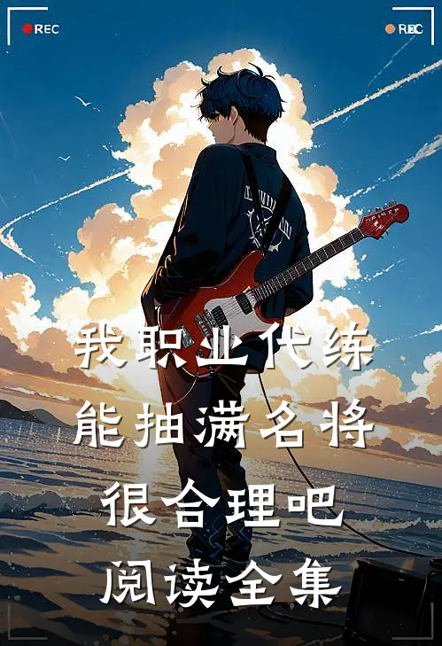 我职业代练，能抽满名将很合理吧阅读全集