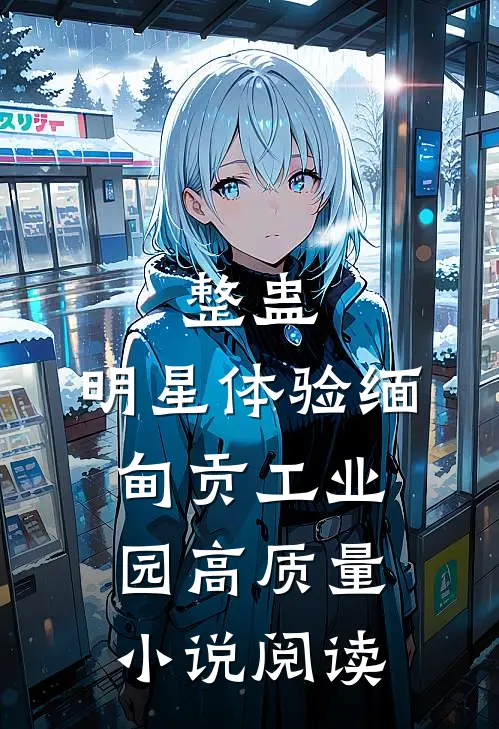 整蛊：明星体验缅甸贡工业园高质量小说阅读