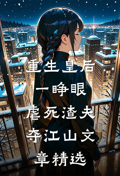 重生皇后一睁眼，虐死渣夫夺江山文章精选