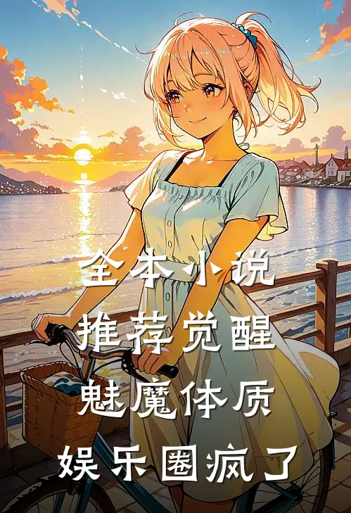 全本小说推荐觉醒魅魔体质，娱乐圈疯了