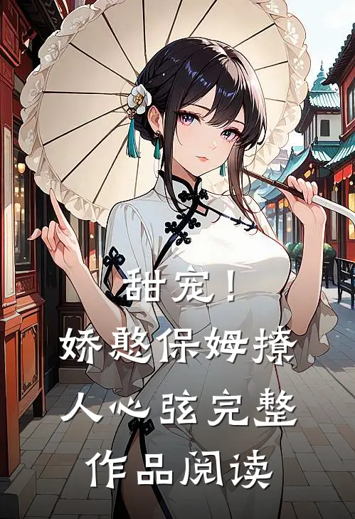 甜宠！娇憨保姆撩人心弦完整作品阅读