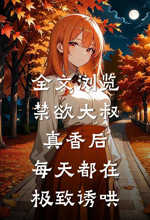 全文浏览禁欲大叔真香后，每天都在极致诱哄