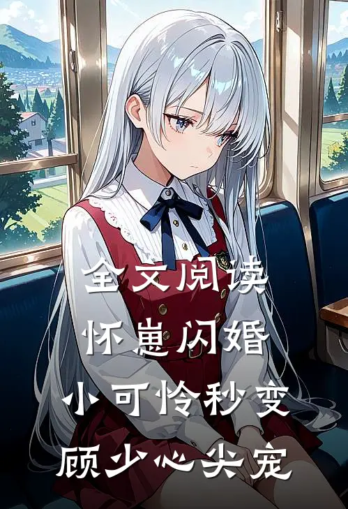 全文阅读怀崽闪婚，小可怜秒变顾少心尖宠