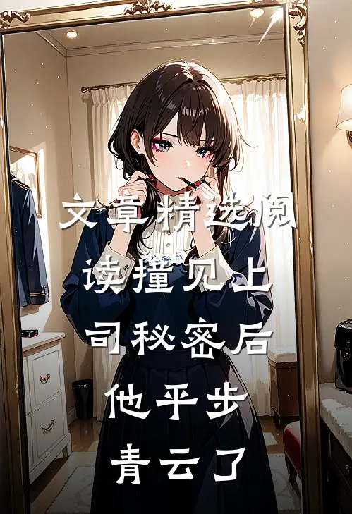 文章精选阅读撞见上司秘密后，他平步青云了