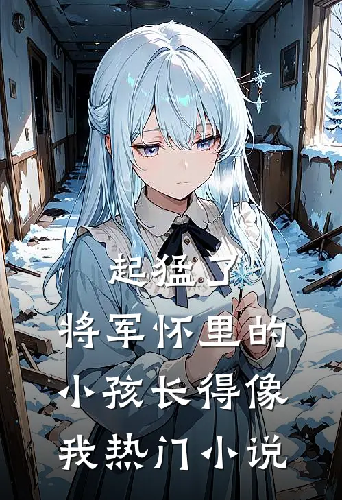 起猛了，将军怀里的小孩长得像我热门小说