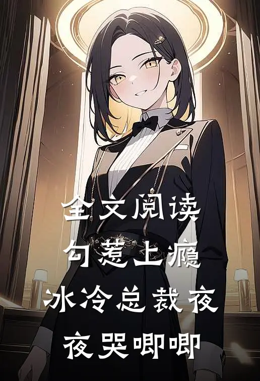 全文阅读勾惹上瘾，冰冷总裁夜夜哭唧唧