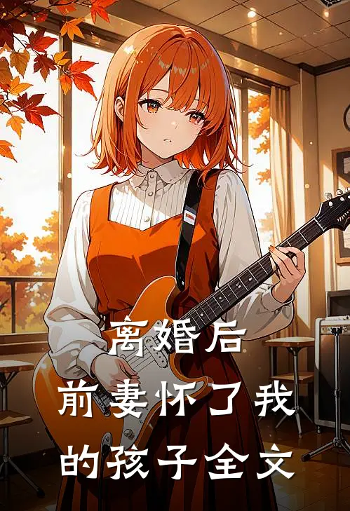 离婚后，前妻怀了我的孩子全文