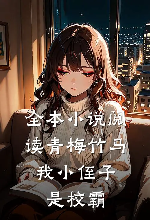 全本小说阅读青梅竹马：我小侄子是校霸