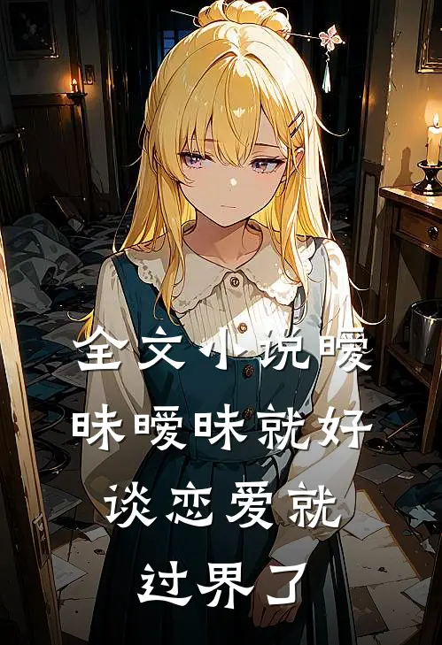 全文小说暧昧暧昧就好，谈恋爱就过界了