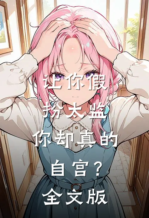让你假扮太监，你却真的自宫？全文版