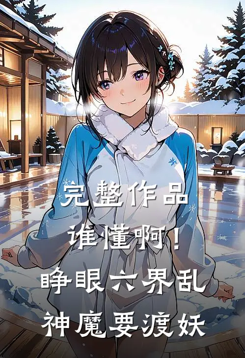 完整作品谁懂啊！睁眼六界乱，神魔要渡妖