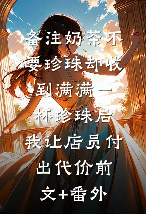 备注奶茶不要珍珠却收到满满一杯珍珠后，我让店员付出代价前文+番外