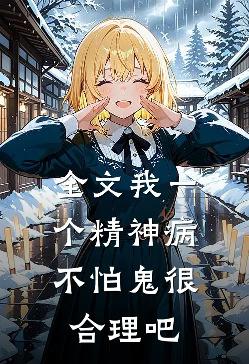 全文我一个精神病，不怕鬼很合理吧