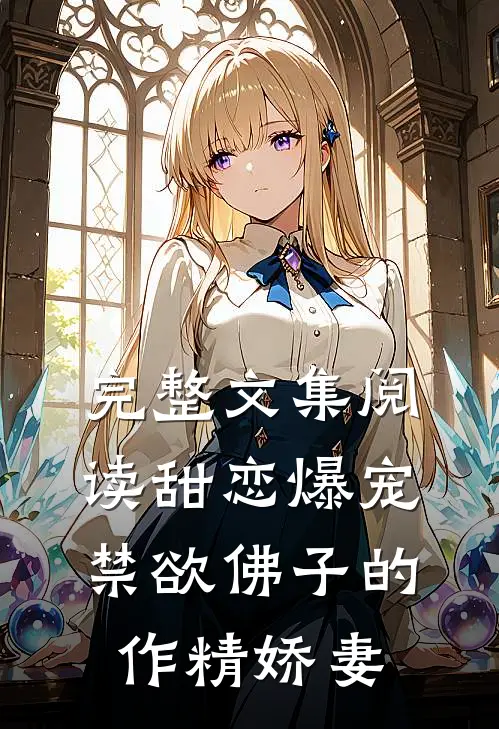 完整文集阅读甜恋爆宠：禁欲佛子的作精娇妻