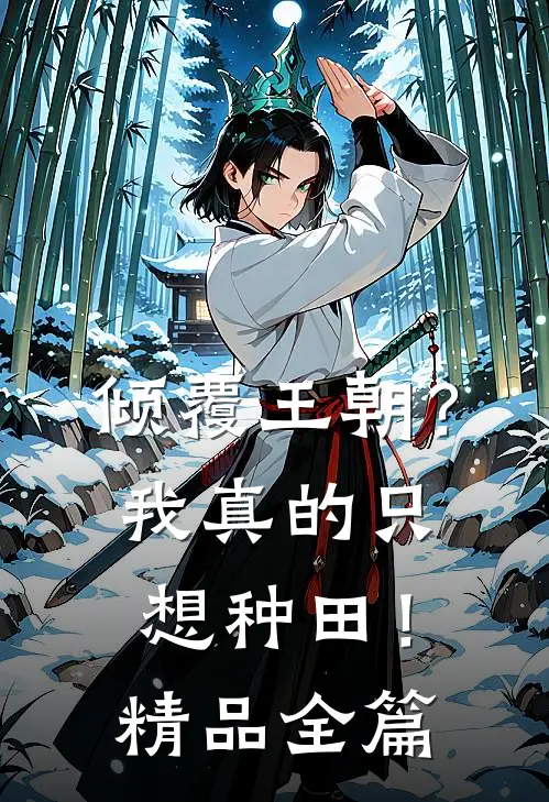 倾覆王朝？我真的只想种田！精品全篇
