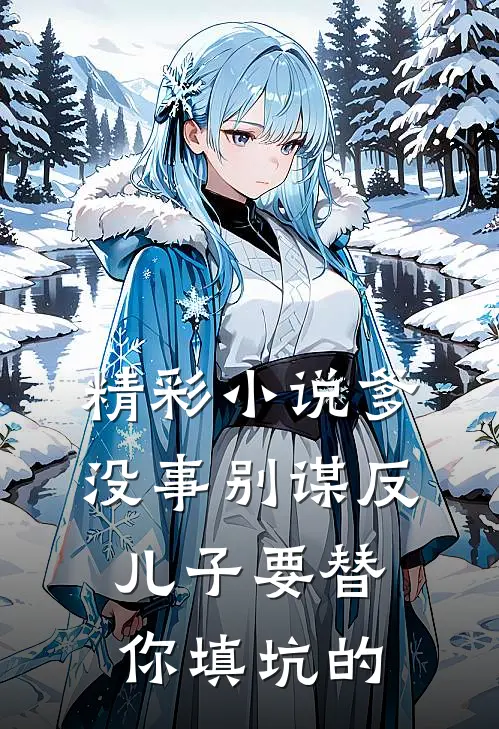 精彩小说爹，没事别谋反，儿子要替你填坑的