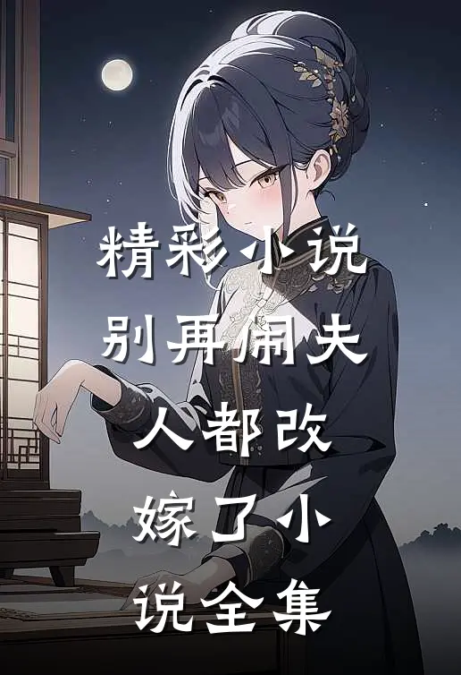 精彩小说别再闹夫人都改嫁了小说全集