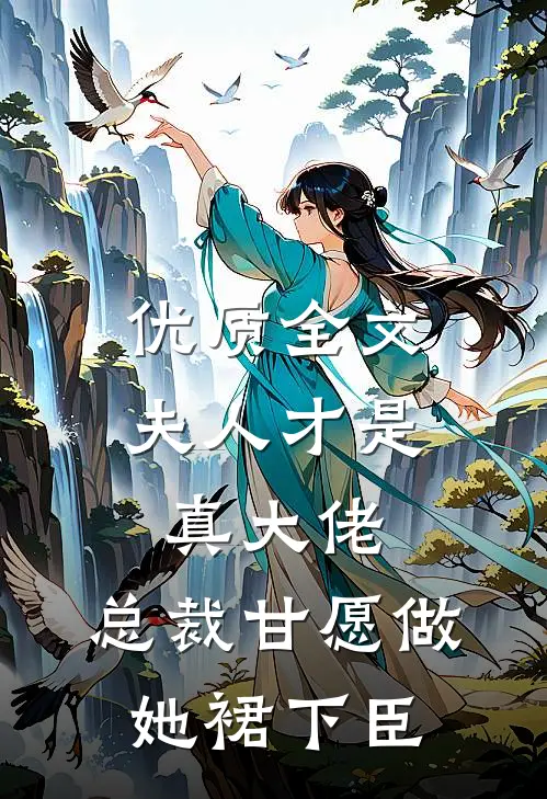 优质全文夫人才是真大佬，总裁甘愿做她裙下臣