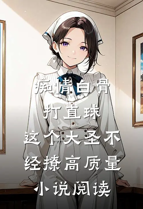 痴情白骨打直球，这个大圣不经撩高质量小说阅读