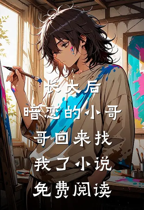 长大后,暗恋的小哥哥回来找我了小说免费阅读