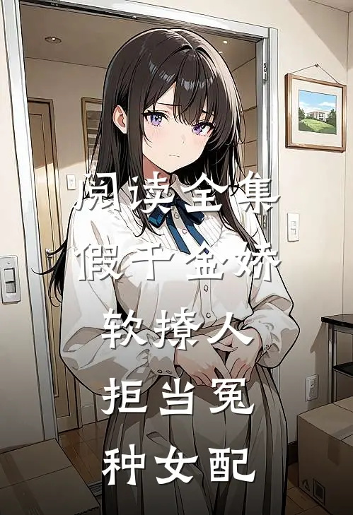 阅读全集假千金娇软撩人，拒当冤种女配