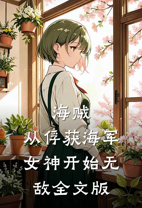 海贼：从俘获海军女神开始无敌全文版