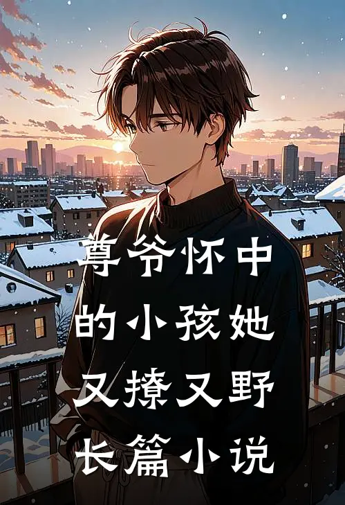 尊爷怀中的小孩她又撩又野长篇小说