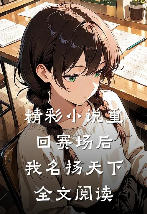 精彩小说重回赛场后,我名扬天下全文阅读