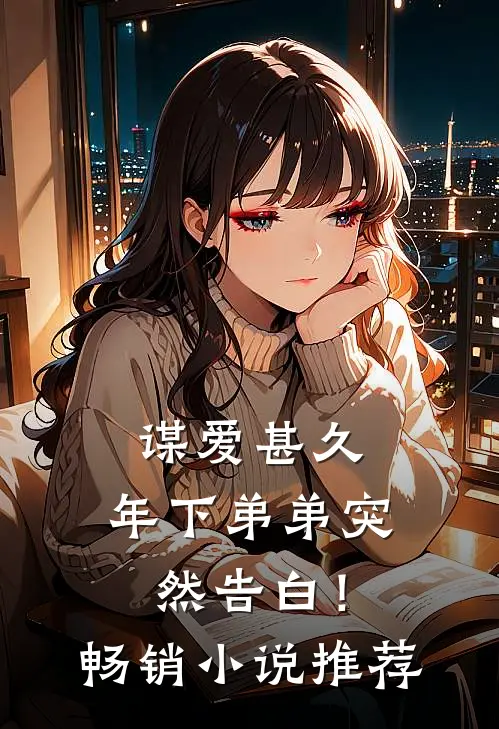 谋爱甚久：年下弟弟突然告白！畅销小说推荐
