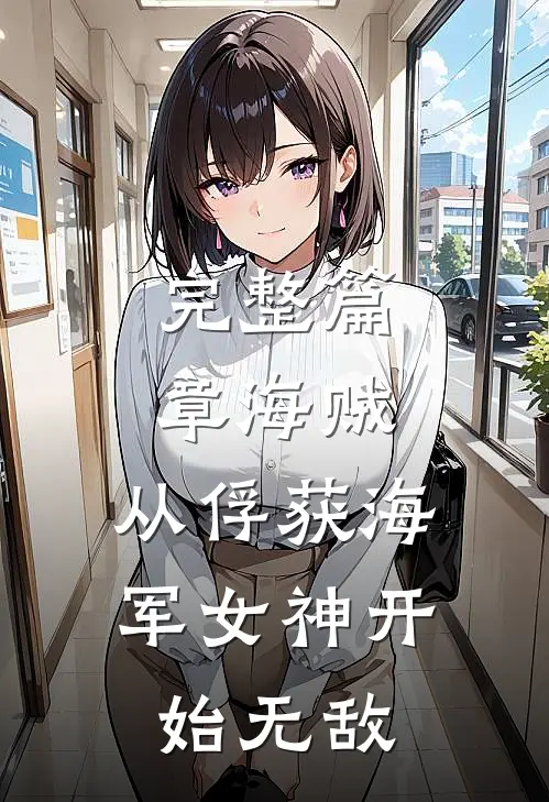 完整篇章海贼：从俘获海军女神开始无敌