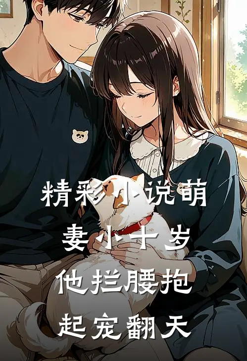 精彩小说萌妻小十岁，他拦腰抱起宠翻天
