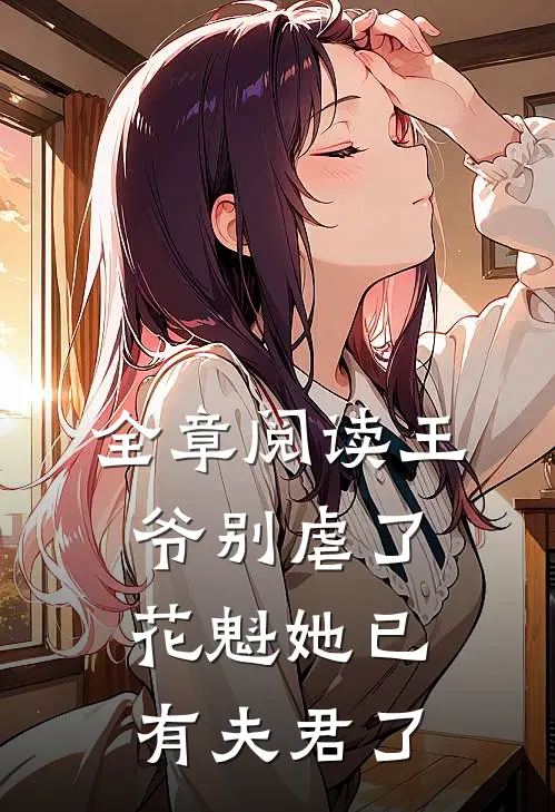 全章阅读王爷别虐了，花魁她已有夫君了