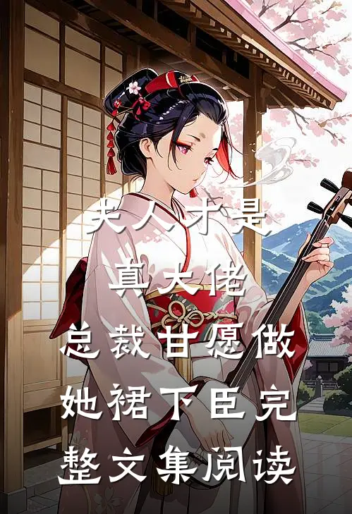 夫人才是真大佬，总裁甘愿做她裙下臣完整文集阅读