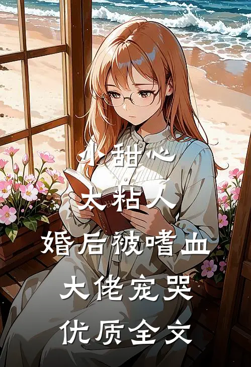 小甜心太粘人，婚后被嗜血大佬宠哭优质全文
