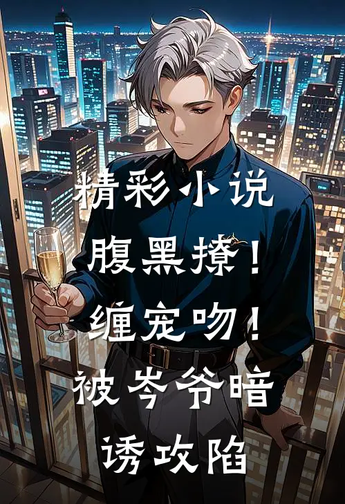 精彩小说腹黑撩！缠宠吻！被岑爷暗诱攻陷