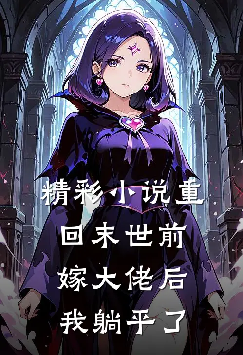 精彩小说重回末世前，嫁大佬后我躺平了